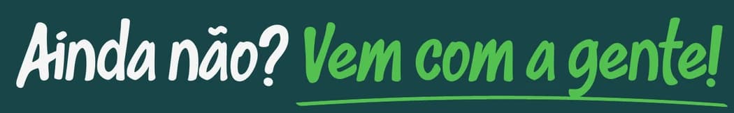 Ainda não? Vem com a gente!